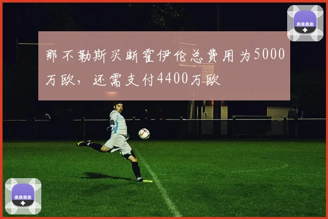 那不勒斯买断霍伊伦总费用为5000万欧，还需支付4400万欧