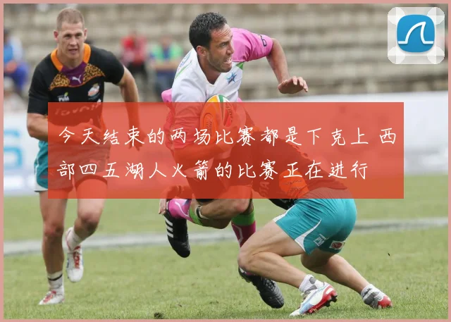 今天结束的两场比赛都是下克上 西部四五湖人火箭的比赛正在进行